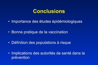 Conclusions Importance des études épidémiologiques Bonne pratique de la vaccination Définition des populations à risque Implications des autorités de santé dans la prévention 