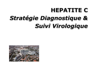 HEPATITE C
Stratégie Diagnostique &
        Suivi Virologique
 
