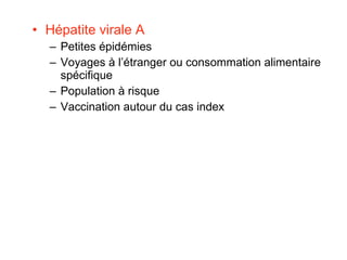 Hépatite virale A Petites épidémies Voyages à l’étranger ou consommation alimentaire spécifique Population à risque Vaccination autour du cas index 