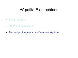Hépatite E autochtone Epidémiologie Hépatites fulminantes Formes prolongées chez l’immunodéprimé 