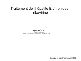 Traitement de l’hépatite E chronique : ribavirine Kamar N Gastroenterol 2010 