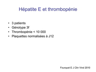 Hépatite E et thrombopénie 3 patients Génotype 3f Thrombopénie < 10 000 Plaquettes normalisées à J12 Fourquet E J Clin Virol 2010 