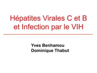 Hépatites Virales C et B
 et Infection par le VIH

      Yves Benhamou
      Dominique Thabut
 