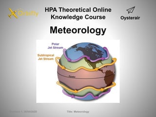 HPA Theoretical Online
Knowledge Course
Meteorology
Revision 1, 30/04/2020 Title: Meteorology 1
 