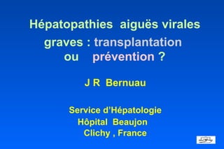   Hépatopathies  aiguës virales  graves :  transplantation  ou  prévention  ? ,[object Object],[object Object],[object Object],[object Object]