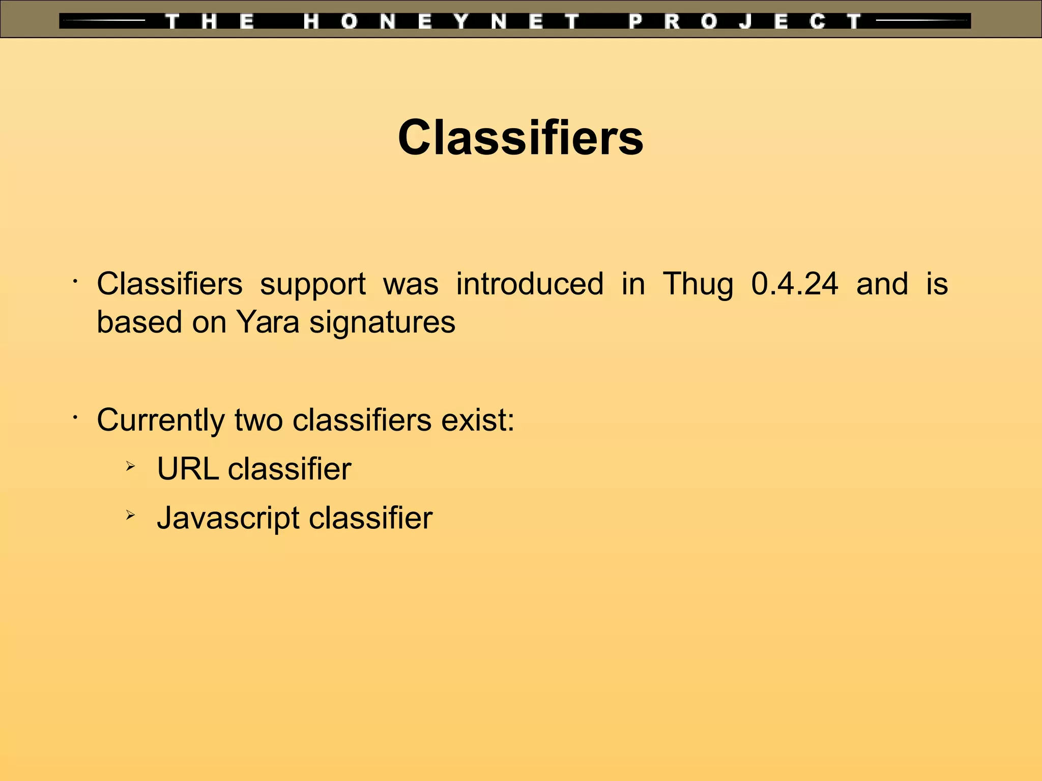 •
Classifiers support was introduced in Thug 0.4.24 and is
based on Yara signatures
•
Currently two classifiers exist:
➢
URL classifier
➢
Javascript classifier
Classifiers
 