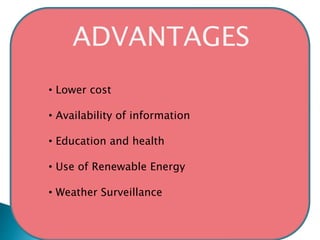 ADVANTAGES 
• Lower cost 
• Availability of information 
• Education and health 
• Use of Renewable Energy 
• Weather Surveillance 
 