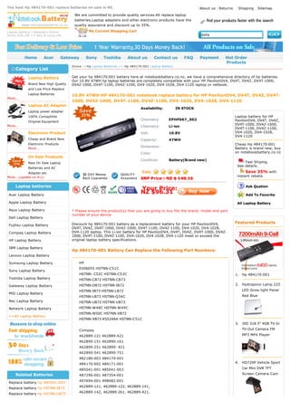 The best Hp 484170-001 replace batteries on sale in NZ.                                                            About us   Returns    Shipping       Sitemap

                                        We are committed to provide quality services.All replace laptop
                                        batteries,Laptop adapters and other electronic products have the
                                        quality assurance and discount up to 35%.
Laptop battery / Adapters Online                   My Current Shopping Cart
Store.35% Off 1 Y Wty & Long Life.                                                                                  sony




          Home         Acer        Gateway        Sony    Toshiba        About us         Contact us       FAQ     Payment       Hot Order
                                                                                                                                 Products
                                       H o m e >>H p Laptop Batteries >> Hp 484170-001 Laptop Battery
     Category List
             Laptop Battery            Get your hp 484170-001 battery here at notebookbattery.co.nz, we have a comprehensive directory of hp batteries.
                                       Our 10.8V 47WH hp laptop batteries are completely compatible with your HP PavilionDV4, DV4T, DV4Z, DV4T-1000,
             Brand New High Quality    DV4Z-1000, DV4T-1100, DV4Z-1100, DV4-1020, DV4-1028, DV4-1120 laptop or netbook.
             and Low Price Replace
             Laptop Batteries          10.8V 47WH HP 484170-001 notebook replace battery for HP PavilionDV4, DV4T, DV4Z, DV4T-
More...
                                       1000, DV4Z-1000, DV4T-1100, DV4Z-1100, DV4-1020, DV4-1028, DV4-1120
             Laptop AC Adapter
                                                                                 Availability:          IN STOCK
             Laptop power adapter
             100% Comaptible                                                                                                            Laptop battery for HP
                                                                                 Chemistry:       EPHP067_002                           PavilionDV4, DV4T, DV4Z,
             Original Equipment
More...                                                                                                                                 DV4T-1000, DV4Z-1000,
                                                                                 Chemistry:       Li-ion
                                                                                                                                        DV4T-1100, DV4Z-1100,
             Electronic Product                                                  Volt:            10.8V                                 DV4-1020, DV4-1028,
                                                                                                                                        DV4-1120
             Cheap and Brand New                                                 Capacity:        47WH
             Electronic Products                                                                                                        Cheap Hp 484170-001
                                                                                 Dimension:
             More...                                                                                                                    Battery is brand new, buy
                                                                                 Color:                                                 on notebookbattery.co.nz
             On Sale Products
                                                                                 Condition        Battery(Brand new)
             New On Sale Laptop                                                                                                              Fast Shiping.
                                                                                                                                         See details.
             Batteries and AC
            Adapter.etc                                                                                                                       Save 35% with
More...(update on 41)                                                                                                                   instant rebate.
                                                                                 SRP Price : NZ $ 148.16

     Laptop batteries                                                                                                                          Ask Qustion
                                                                                 Your Price:
 Acer Laptop Battery
                                                                                 NZ $96.31                                                     Add To Favorite

 Apple Laptop Battery                                                                                                                    All Laptop Battery

 Asus Laptop Battery                   * Please ensure the product(s) that you are going to buy fits the brand, model and part
                                       number of your device.
 Dell Laptop Battery
                                       Discount hp 484170-001 battery as a replacement battery for your HP PavilionDV4,                 Featured Products
 Fujitsu Laptop Battery
                                       DV4T, DV4Z, DV4T-1000, DV4Z-1000, DV4T-1100, DV4Z-1100, DV4-1020, DV4-1028,
 Compaq Laptop Battery                 DV4-1120 laptop. This Li-ion battery for HP PavilionDV4, DV4T, DV4Z, DV4T-1000, DV4Z-
                                       1000, DV4T-1100, DV4Z-1100, DV4-1020, DV4-1028, DV4-1120 meet or exceed the
 HP Laptop Battery                     original laptop battery specifications.

 IBM Laptop Battery
                                       Hp 484170-001 Battery Can Replace the Following Part Numbers:
 Lenovo Laptop Battery

 Sumsung Laptop Battery                      HP
                                             EV06055 HSTNN-C51C
 Sony Laptop Battery
                                             HSTNN- C52C HSTNN-C53C                                                                     1.   Hp 484170-001
 Toshiba Laptop Battery                      HSTNN-CB72 HSTNN-CB73
 Gateway Laptop Battery                      HSTNN-DB72 HSTNN-IB72                                                                      2.   Hydroponic Lamp 225
                                             HSTNN-IB73 HSTNN-LB72                                                                           LED Grow light Panel
 MSI Laptop Battery
                                             HSTNN-LB73 HSTNN-Q34C                                                                           Red Blue
 Nec Laptop Battery                          HSTNN-UB72 HSTNN-UB73
 Network Laptop Battery                      HSTNN-W48C HSTNN-W49C
                                             HSTNN-W50C HSTNN-XB72
 ==All Laptop Battery
                                             HSTNN-XB73 KS524AA HSTNN-C51C
                                                                                                                                        3.   JXD 318 3" 4GB TV-In
                                             Compaq                                                                                          TV-Out Camera FM
                                             462889-121 462889-421                                                                           MP3 MP4 Player
                                             462890-151 462890-161
                                             462890-251 462890- 421
                                             462890-541 462890-751
                                             482186-003 484170-001
                                             484170-002 484171-001                                                                      4.   HD720P Vehicle Sport

                                             485041-001 485041-003                                                                           Car Mini DVR TFT

     Related Batteries                       487296-001 487354-001                                                                           Screen Camera Cam

                                             497694-001 498482-001
 Replace battery hp 485041-003
                                             462889-121, 462889-122, 462889-141,
 Replace battery hp HSTNN-IB75
                                             462889-142, 462889-261, 462889-421,
 Replace battery hp HSTNN-DB75
 
