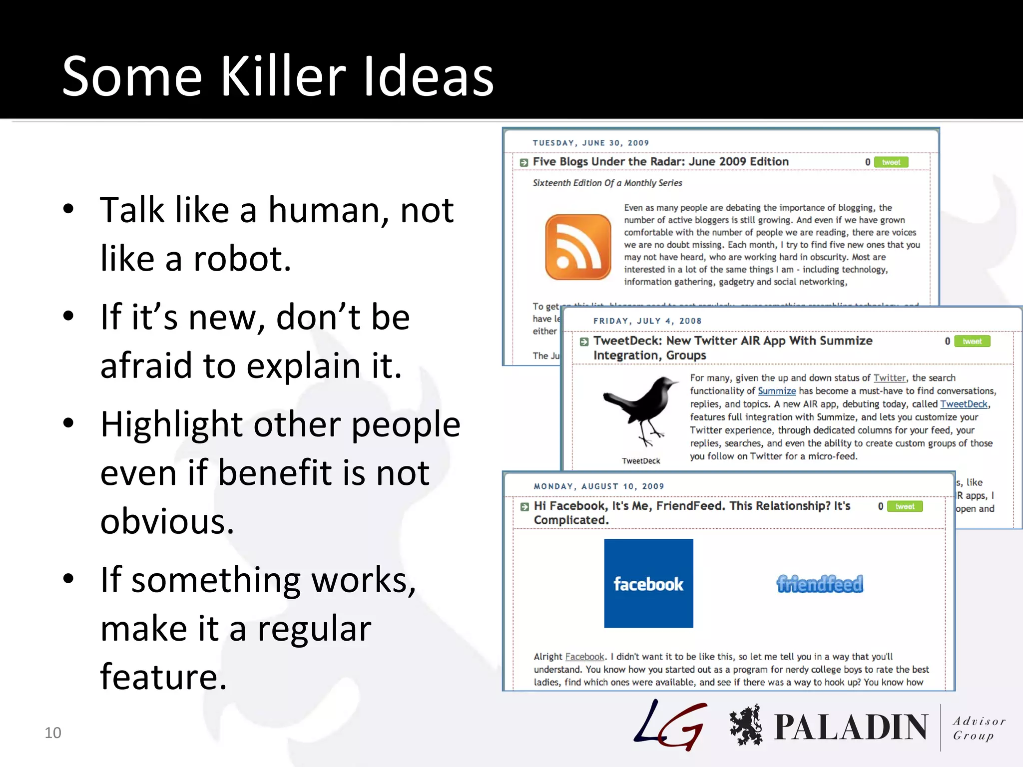 Some Killer Ideas Talk like a human, not like a robot. If it’s new, don’t be afraid to explain it. Highlight other people even if benefit is not obvious. If something works, make it a regular feature. 