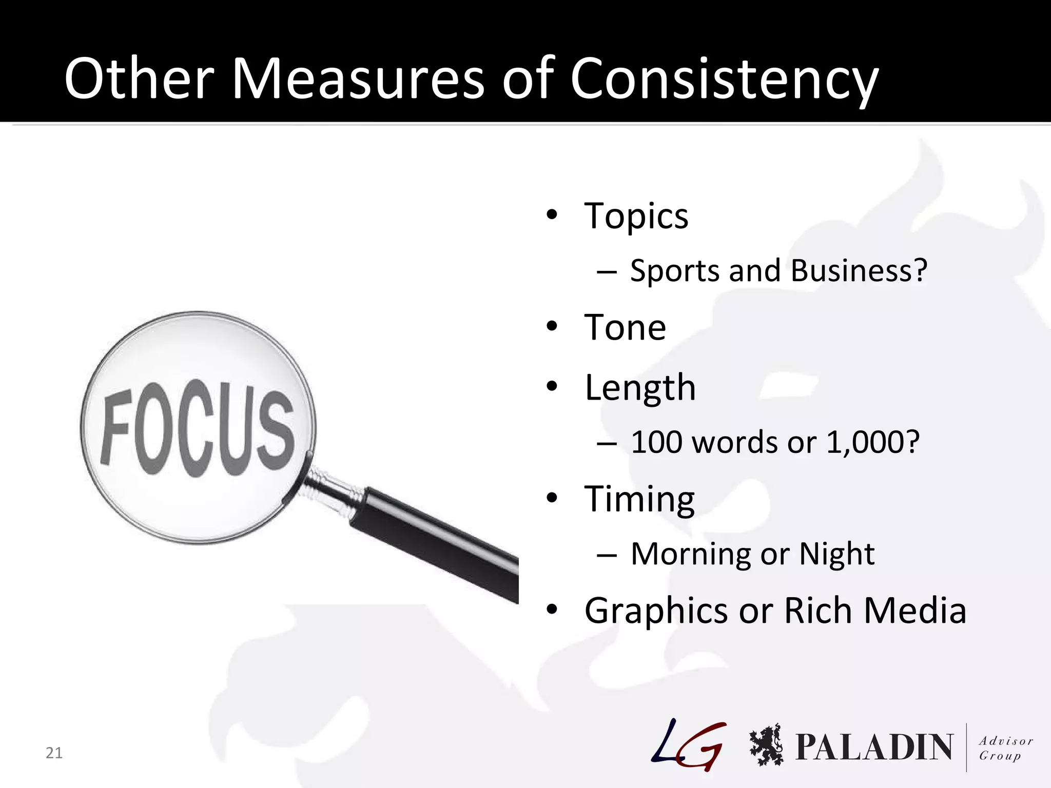 Other Measures of Consistency Topics Sports and Business? Tone Length 100 words or 1,000? Timing Morning or Night Graphics or Rich Media 