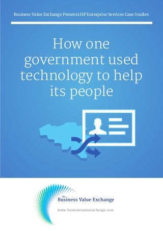 How one
government used
technology to help
its people
Business Value Exchange Presents HP Enterprise Services Case Studies
www.businessvalueexchange.com
 