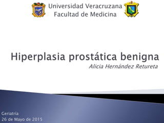 Alicia Hernández Retureta
Universidad Veracruzana
Facultad de Medicina
Geriatría
26 de Mayo de 2015
 