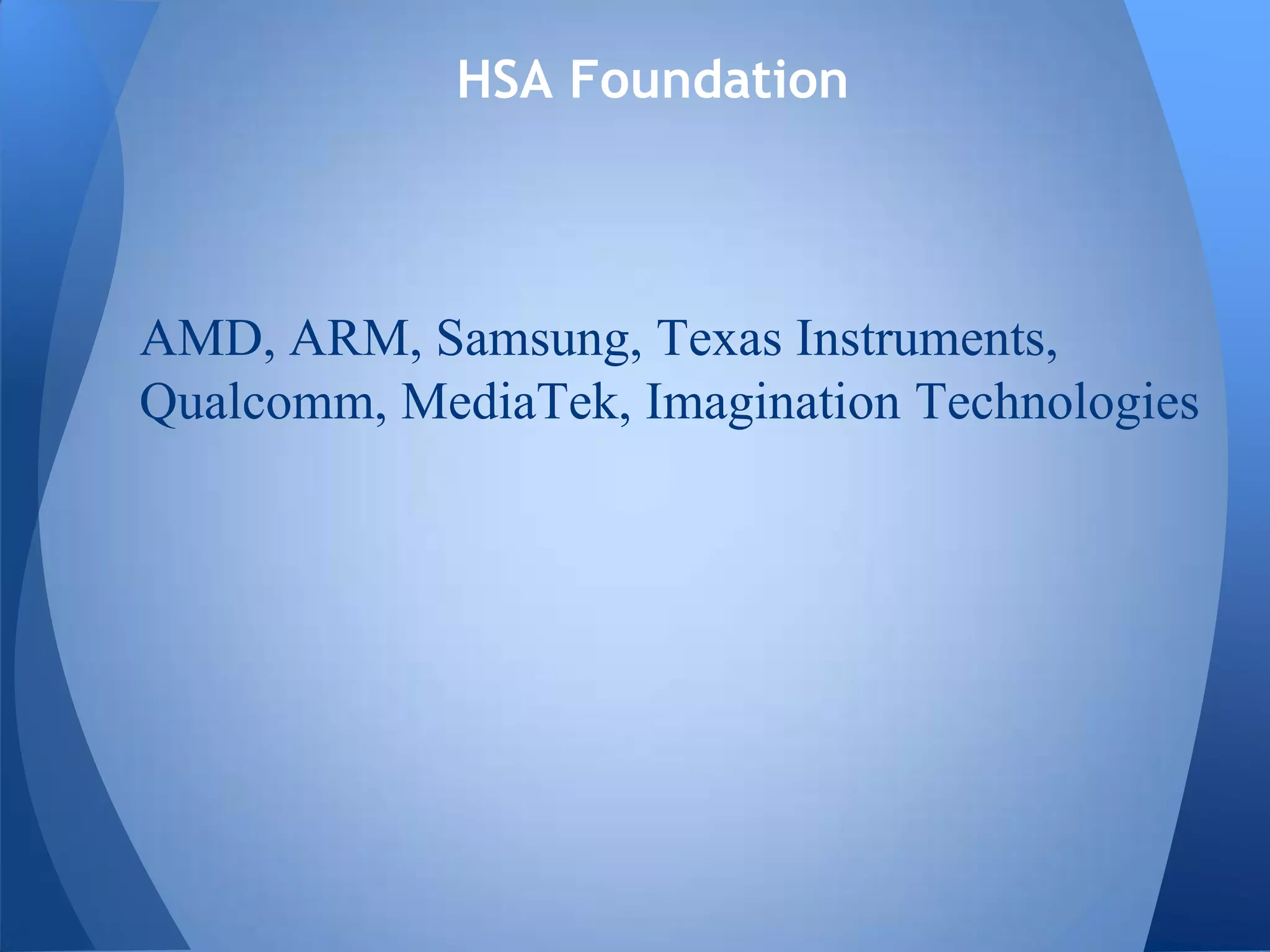 HSA Foundation
AMD, ARM, Samsung, Texas Instruments,
Qualcomm, MediaTek, Imagination Technologies
 