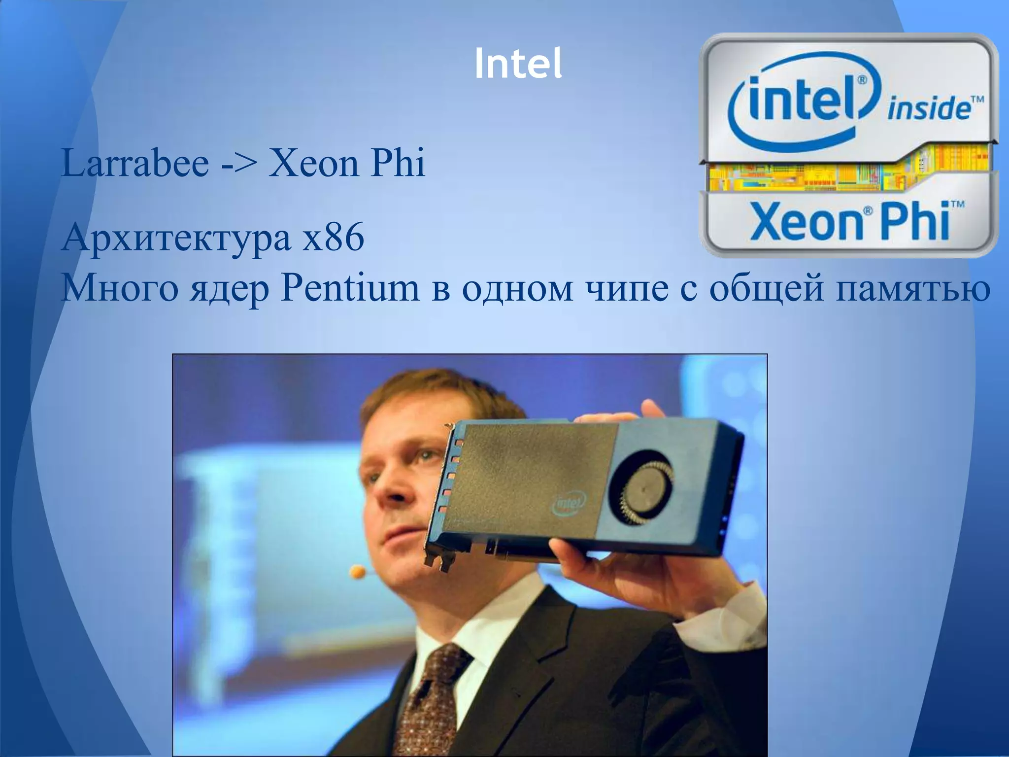 Intel
Larrabee -> Xeon Phi
Архитектура x86
Много ядер Pentium в одном чипе с общей памятью
 