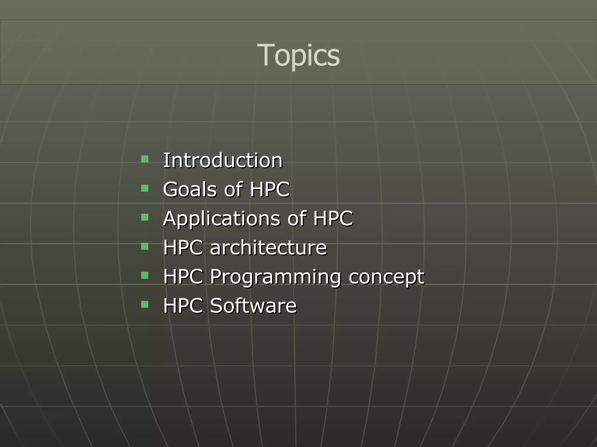 Introduction Goals of HPC Applications of HPC HPC architecture HPC Programming concept HPC Software Topics 