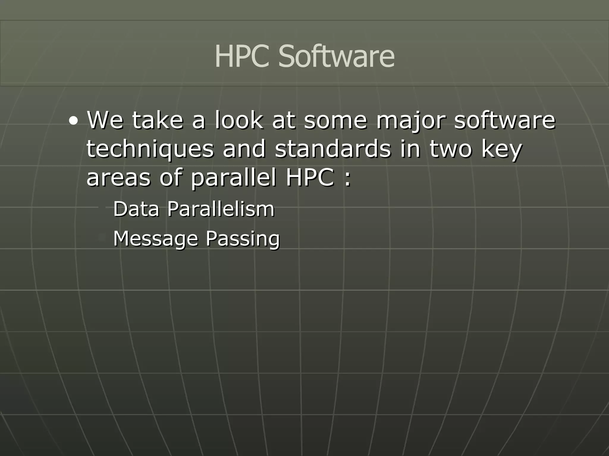 We take a look at some major software techniques and standards in two key areas of parallel HPC : Data Parallelism Message Passing HPC Software 