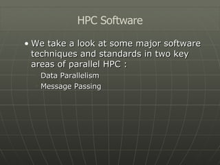 We take a look at some major software techniques and standards in two key areas of parallel HPC : Data Parallelism Message Passing HPC Software 