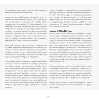 11
benchmarking routines; this aids customers in sizing and devising
the optimal and detailed HPC configuration.
Each and every piece of HPC hardware that leaves our factory un-
dergoes a burn-in procedure of 24 hours or more if necessary. We
make sure that any hardware shipped meets our and our custom-
ers’ quality requirements. transtec HPC solutions are turnkey solu-
tions.Bydefault,atranstecHPCclusterhaseverythinginstalledand
configured – from hardware and operating system to important
middleware components like cluster management or developer
tools and the customer’s production applications. Onsite delivery
means onsite integration into the customer’s production environ-
ment, be it establishing network connectivity to the corporate net-
work, or setting up software and configuration parts.
transtec HPC clusters are ready-to-run systems – we deliver, you
turn the key, the system delivers high performance. Every HPC proj-
ect entails transfer to production: IT operation processes and poli-
ciesapplytothenewHPCsystem.Effectively,ITpersonnelistrained
hands-on, introduced to hardware components and software, with
all operational aspects of configuration management.
transtec services do not stop when the implementation projects
ends. Beyond transfer to production, transtec takes care. transtec
offers a variety of support and service options, tailored to the cus-
tomer’s needs. When you are in need of a new installation, a major
reconfiguration or an update of your solution – transtec is able to
support your staff and, if you lack the resources for maintaining
the cluster yourself, maintain the HPC solution for you. From Pro-
fessional Services to Managed Services for daily operations and
required service levels, transtec will be your complete HPC service
and solution provider. transtec’s high standards of performance, re-
liability and dependability assure your productivity and complete
satisfaction.
transtec’s offerings of HPC Managed Services offer customers the
possibility of having the complete management and administra-
tion of the HPC cluster managed by transtec service specialists, in
an ITIL compliant way. Moreover, transtec’s HPC on Demand servic-
es help provide access to HPC resources whenever they need them,
for example, because they do not have the possibility of owning
and running an HPC cluster themselves, due to lacking infrastruc-
ture, know-how, or admin staff.
transtec HPC Cloud Services
Lastbutnotleasttranstec’sservicesportfolioevolvesascustomers‘
demands change. Starting this year, transtec is able to provide HPC
Cloud Services. transtec uses a dedicated datacenter to provide
computing power to customers who are in need of more capacity
than they own, which is why this workflow model is sometimes
called computing-on-demand. With these dynamically provided
resources, customers with the possibility to have their jobs run on
HPC nodes in a dedicated datacenter, professionally managed and
secured, and individually customizable. Numerous standard ap-
plications like ANSYS, LS-Dyna, OpenFOAM, as well as lots of codes
like Gromacs, NAMD, VMD, and others are pre-installed, integrated
intoanenterprise-readycloudandworkloadmanagementenviron-
ment, and ready to run.
Alternatively, whenever customers are in need of space for hosting
their own HPC equipment because they do not have the space ca-
pacity or cooling and power infrastructure themselves, transtec is
also able to provide Hosting Services to those customers who’d like
to have their equipment professionally hosted, maintained, and
managed. Customers can thus build up their own private cloud!
Are you interested in any of transtec’s broad range of HPC related
services? Write us an email to HPC@transtec.de. We’ll be happy to
hear from you!
 
