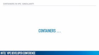 CONTAINERS IN HPC: SINGULARITY
CONTAINERS …
 