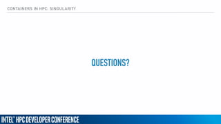 CONTAINERS IN HPC: SINGULARITY
QUESTIONS?
 