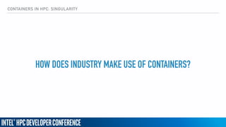 CONTAINERS IN HPC: SINGULARITY
HOW DOES INDUSTRY MAKE USE OF CONTAINERS?
 