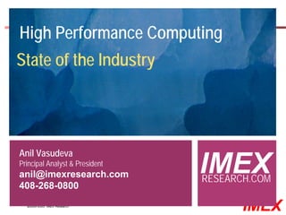 High Performance Computing
State of the Industry




Anil Vasudeva
Principal Analyst & President
anil@imexresearch.com           IMEX
                                RESEARCH.COM
408-268-0800
  ©2000-2005 IMEX Research
                                       IMEX
 