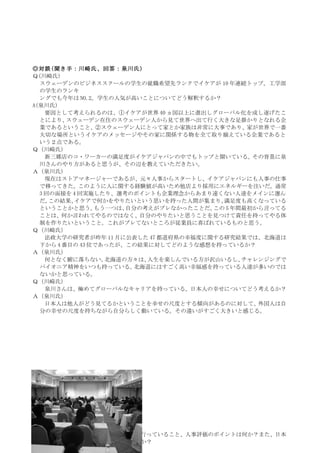◎対談(聞き手：川崎氏、回答：泉川氏)
Ｑ(川崎氏)
  スウェーデンのビジネススクールの学生の就職希望先ランクでイケアが 10 年連続トップ。工学部
  の学生のランキ
  ングでも今年は NO.2。学生の人気が高いことについてどう解釈するか？
A(泉川氏)
    要因として考えられるのは、①イケアが世界 40 ヵ国以上に進出しグローバル化を成し遂げたこ
  とにより、  スウェーデン在住のスウェーデン人から見て世界へ出て行く大きな足掛かりとなれる企
  業であるということ、②スウェーデン人にとって家とか家族は非常に大事であり、家が世界で一番
  大切な場所というイケアのメッセージやその家に関係する物を全て取り揃えている企業であると
  いう２点である。
Ｑ（川崎氏）
    新三郷店のコ・ワーカーの満足度がイケアジャパンの中でもトップと聞いている。       その背景に泉
  川さんのやり方があると思うが、その辺を教えていただきたい。
Ａ（泉川氏）
    現在はストアマネージャーであるが、元々人事からスタートし、イケアジャパンにも人事の仕事
  で移ってきた。このように人に関する経験値が高いため他店より採用にエネルギーを注いだ。通常
  3 回の面接を 4 回実施したり、選考のポイントも企業理念からあまり遠くない人達をメインに選ん
  だ。 この結果、イケアで何かをやりたいという思いを持った人間が集まり、    満足度も高くなっている
  ということかと思う。    もう一つは、自分の考えがブレなかったことだ。 この 5 年間最初から言ってる
  ことは、何か言われてやるのではなく、自分のやりたいと思うことを見つけて責任を持ってやる体
  制を作りたいということ。これがブレてないところが従業員に喜ばれているものと思う。
Ｑ（川崎氏）
    法政大学の研究者が昨年 11 月に公表した 47 都道府県の幸福度に関する研究結果では、北海道は
  下から 4 番目の 43 位であったが、この結果に対してどのような感想を持っているか？
Ａ（泉川氏）
    何となく腑に落ちない。   北海道の方々は、人生を楽しんでいる方が沢山いるし、   チャレンジングで
  パイオニア精神をいつも持っている。    北海道にはすごく高い幸福感を持っている人達が多いのでは
  ないかと思っている。
Ｑ（川崎氏）
    泉川さんは、極めてグローバルなキャリアを持っている。日本人の幸せについてどう考えるか？
Ａ（泉川氏）
    日本人は他人がどう見てるかということを幸せの尺度とする傾向があるのに対して、外国人は自
  分の幸せの尺度を持ちながら自分らしく動いている。その違いがすごく大きいと感じる。




◎参加者との質疑
Ｑ（参加者）
                                             3
   イケアの企業価値の浸透のために日頃行っていること、人事評価のポイントは何か？また、日本
  人労働者の不幸を 3 つ挙げるとすれば何か？
A(泉川氏):
 