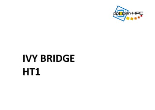 IVY BRIDGE
HT1
 