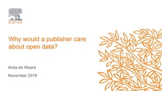 Why would a publisher care
about open data?
Anita de Waard
November 2019
 