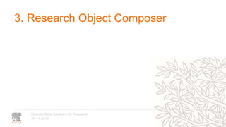 19.11.2019
Elsevier Data Solutions for Research
3. Research Object Composer
 