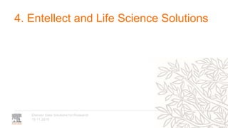 19.11.2019
Elsevier Data Solutions for Research
4. Entellect and Life Science Solutions
 