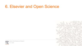 19.11.2019
Elsevier Data Solutions for Research
6. Elsevier and Open Science
 