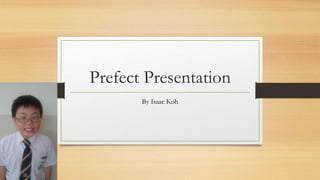 Prefect Presentation
By Isaac Koh
 