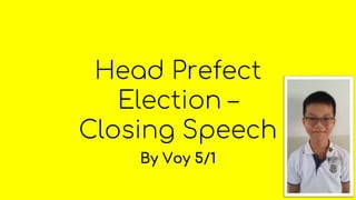 Head Prefect
Election –
Closing Speech
By Voy 5/1
 