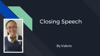 Closing Speech
By:Valerie
 