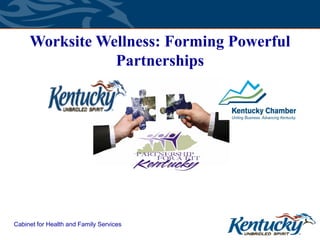 Worksite Wellness: Forming Powerful
                Partnerships




Cabinet for Health and Family Services
 