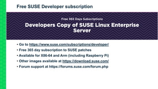 Free SUSE Developer subscription
• Go to https://www.suse.com/subscriptions/developer/
• Free 365 day subscription to SUSE...