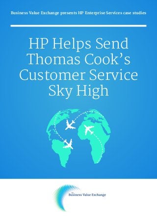 Business Value Exchange presents HP Enterprise Services case studies 

HP Helps Send
Thomas Cook’s
Customer Service
Sky High

 