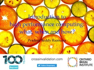 Introduction to  
high performance computing:
what, when and how?
Pradeep Reddy Raamana
crossinvalidation.com
 