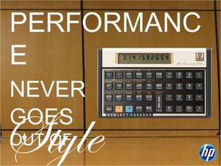 PERFORMANCE  NEVER   GOES  OUT OF  Style 