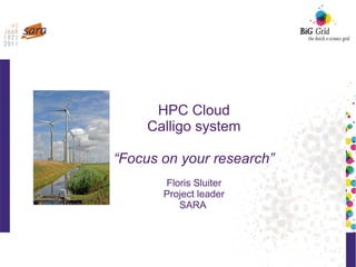 HPC Cloud
Calligo system
“Focus on your research”
Floris Sluiter
Project leader
SARA
 
