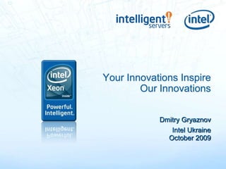 Your Innovations Inspire
        Our Innovations


            Dmitry Gryaznov
               Intel Ukraine
              October 2009
 