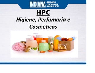 HPC
Higiene, Perfumaria e
Cosmé cos
 