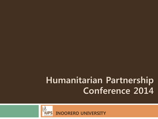 Humanitarian Partnership 
Conference 2014 
INOORERO UNIVERSITY 
 