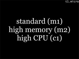 t1.micro




  standard (m1)
high memory (m2)
  high CPU (c1)
 
