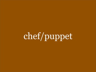 chef/puppet
 