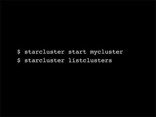 $ starcluster start mycluster
$ starcluster listclusters
 