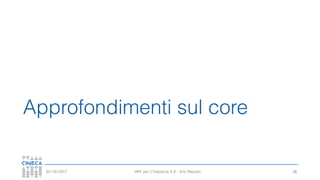 HPC per l’industria 4.0 - Eric Pascolo03/10/2017
Approfondimenti sul core
28
 