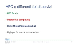 HPC per l’industria 4.0 - Eric Pascolo03/10/2017
HPC e differenti tipi di servizi
• HPC Batch
• Interactive computing
• Hight throughput computing
• High performance data Analysis
92
 