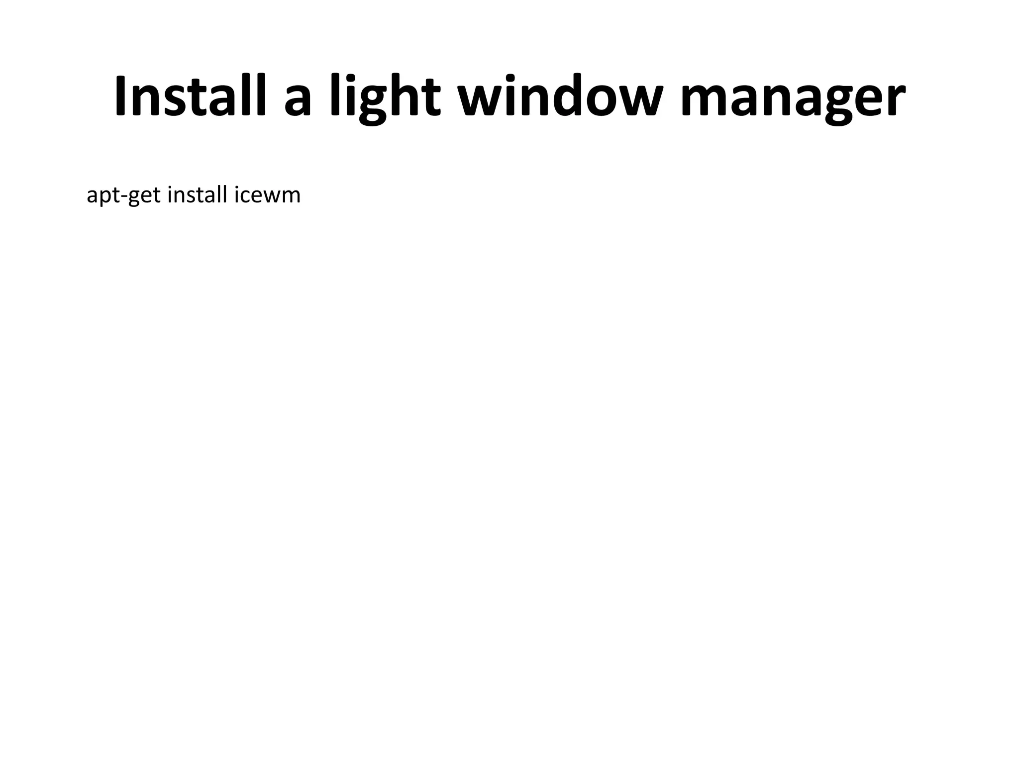Install a light window manager
apt-get install icewm
 